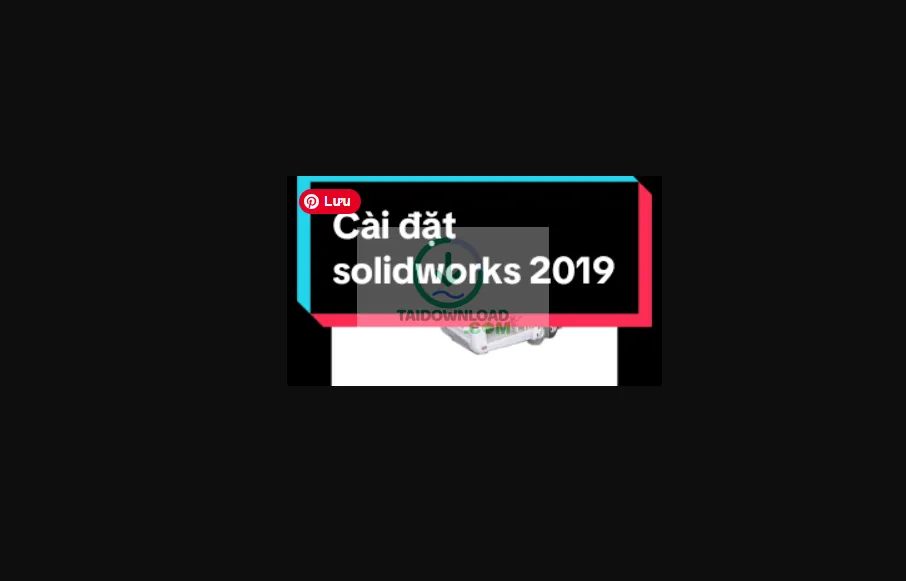 Các tính năng nổi bật của SolidWorks 2019 Các tính năng nổi bật của SolidWorks 2019